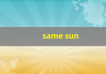 same sun